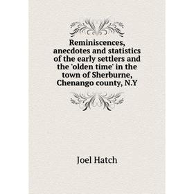 

Книга Reminiscences, anecdotes and statistics of the early settlers and the 'olden time' in the town of Sherburne, Chenango county, N.Y