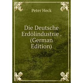 

Книга Die Deutsche Erdölindustrie. (German Edition)