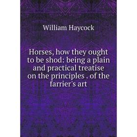

Книга Horses, how they ought to be shod: being a plain and practical treatise on the principles. of the farrier's art