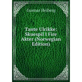 

Книга Tante Ulrikke: Skuespil I Fire Akter (Norwegian Edition)