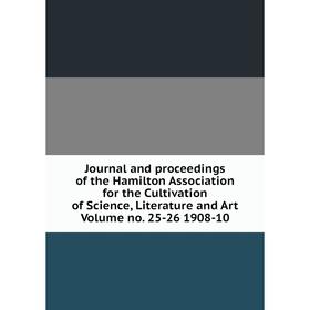 

Книга Journal and proceedings of the Hamilton Association for the Cultivation of Science, Literature and Art Volume no. 25-26 1908-10