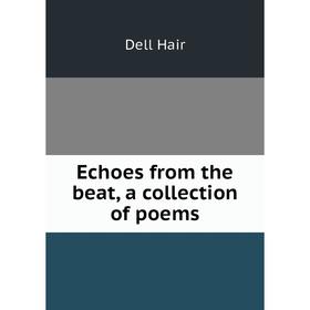 

Книга Echoes from the beat, a collection of poems
