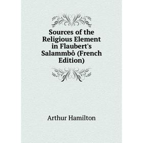 

Книга Sources of the Religious Element in Flaubert's Salammbô (French Edition)