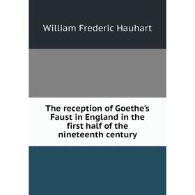 

Книга The reception of Goethe's Faust in England in the first half of the nineteenth century