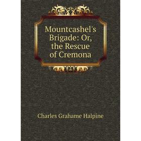 

Книга Mountcashel's Brigade: or the Rescue of Cremona