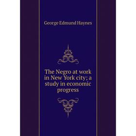 

Книга The Negro at work in New York city; a study in economic progress