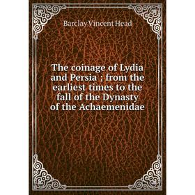 

Книга The coinage of Lydia and Persia; from the earliest times to the fall of the Dynasty of the Achaemenidae