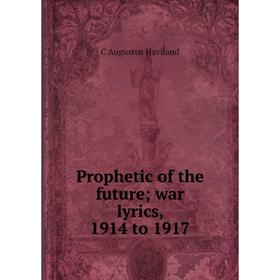

Книга Prophetic of the future; war lyrics, 1914 to 1917