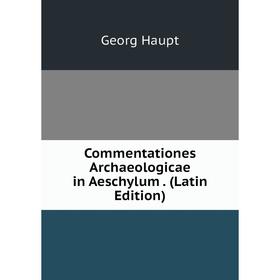 

Книга Commentationes Archaeologicae in Aeschylum. (Latin Edition)