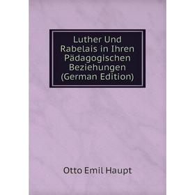 

Книга Luther Und Rabelais in Ihren Pädagogischen Beziehungen