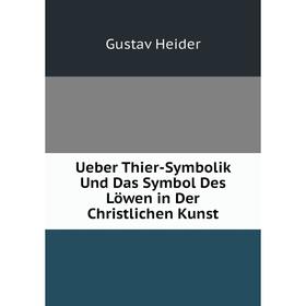 

Книга Ueber Thier-Symbolik Und Das Symbol Des Löwen in Der Christlichen Kunst