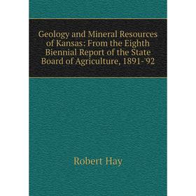 

Книга Geology and Mineral Resources of Kansas: From the Eighth Biennial Report of the State Board of Agriculture, 1891-'92
