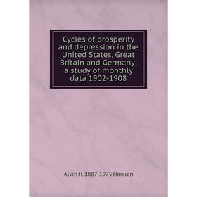 

Книга Cycles of prosperity and depression in the United States, Great Britain and Germany; a study of monthly data 1902-1908