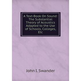 

Книга A Text-Book On Sound: The Substantial Theory of Acoustics Adapted to the Use of Schools, Colleges, Etc