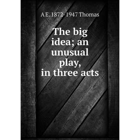 

Книга The big idea; an unusual play, in three acts