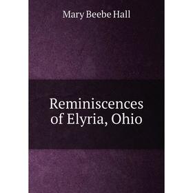

Книга Reminiscences of Elyria, Ohio