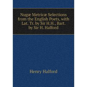

Книга Nugæ Metricæ Selections from the English Poets, with Lat Tr by Sir HH, Bart by Sir H Halford