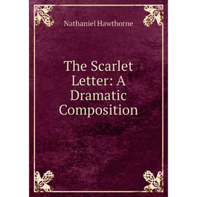 

Книга The Scarlet Letter: A Dramatic Composition