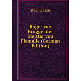 

Книга Roger van Brügge; der Meister von Flemalle (German Edition)