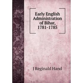 

Книга Early English Administration of Bihar, 1781-1785