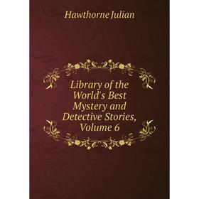 

Книга Library of the World's Best Mystery and Detective Stories, Volume 6