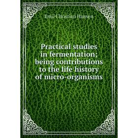 

Книга Practical studies in fermentation; being contributions to the life history of micro-organisms