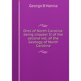 

Книга Ores of North Carolina: being chapter II of the second vol of the Geology of North Carolina