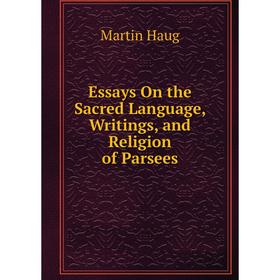 

Книга Essays On the Sacred Language, Writings, and Religion of Parsees