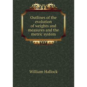 

Книга Outlines of the evolution of weights and measures and the metric system