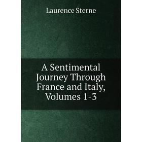 

Книга A Sentimental Journey Through France and Italy, Volumes 1-3