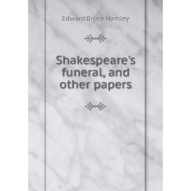 

Книга Shakespeare's funeral, and other papers