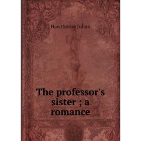 

Книга The professor's sister; a romance