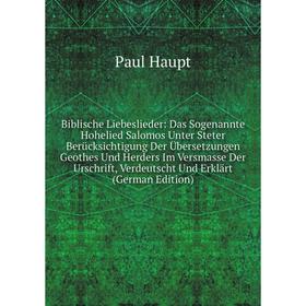 

Книга Biblische Liebeslieder: Das Sogenannte Hohelied Salomos Unter Steter Berücksichtigung Der Übersetzungen Geothes Und Herders Im Versmasse Der Urs