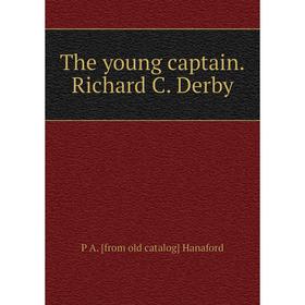 

Книга The young captain.Richard C. Derby