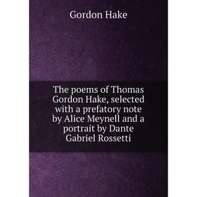 

Книга The poems of Thomas Gordon Hake, selected with a prefatory note by Alice Meynell and a portrait by Dante Gabriel Rossetti