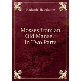 

Книга Mosses from an Old Manse: In Two Parts