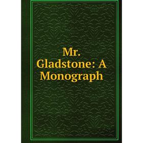 

Книга Mr Gladstone: A Monograph