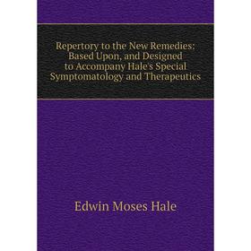 

Книга Repertory to the New Remedies: Based Upon, and Designed to Accompany Hale's Special Symptomatology and Therapeutics
