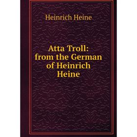 

Книга Atta Troll: from the German of Heinrich Heine