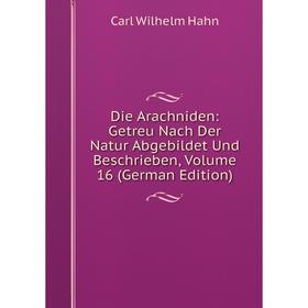 

Книга Die Arachniden: Getreu Nach Der Natur Abgebildet Und Beschrieben, Volume 16 (German Edition)