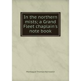 

Книга In the northern mists; a Grand Fleet chaplain's note book