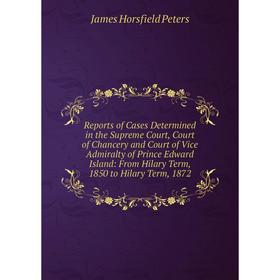 

Книга Reports of Cases Determined in the Supreme Court, Court of Chancery and Court of Vice Admiralty of Prince Edward Island: From Hilary Term, 1850