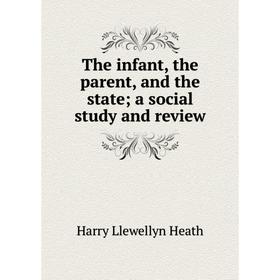 

Книга The infant, the parent, and the state; a social study and review