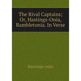 

Книга The Rival Captains; Or, Hastings-Onia, Rambletonia. In Verse