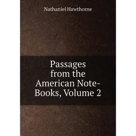 

Книга Passages from the American Note-Books, Volume 2