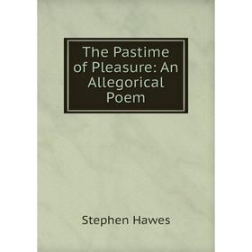 

Книга The Pastime of Pleasure: An Allegorical Poem