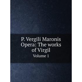 

Книга P Vergili Maronis Opera: The works of Virgil Volume 1
