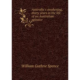 

Книга Australia's awakening, thirty years in the life of an Australian agitator