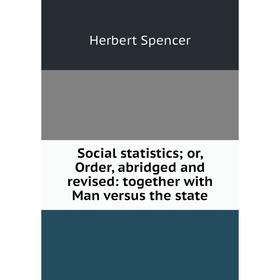 

Книга Social statistics; or, Order, abridged and revised: together with Man versus the state