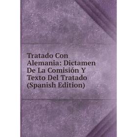 

Книга Tratado Con Alemania: Dictamen De La Comisión Y Texto Del Tratado (Spanish Edition)